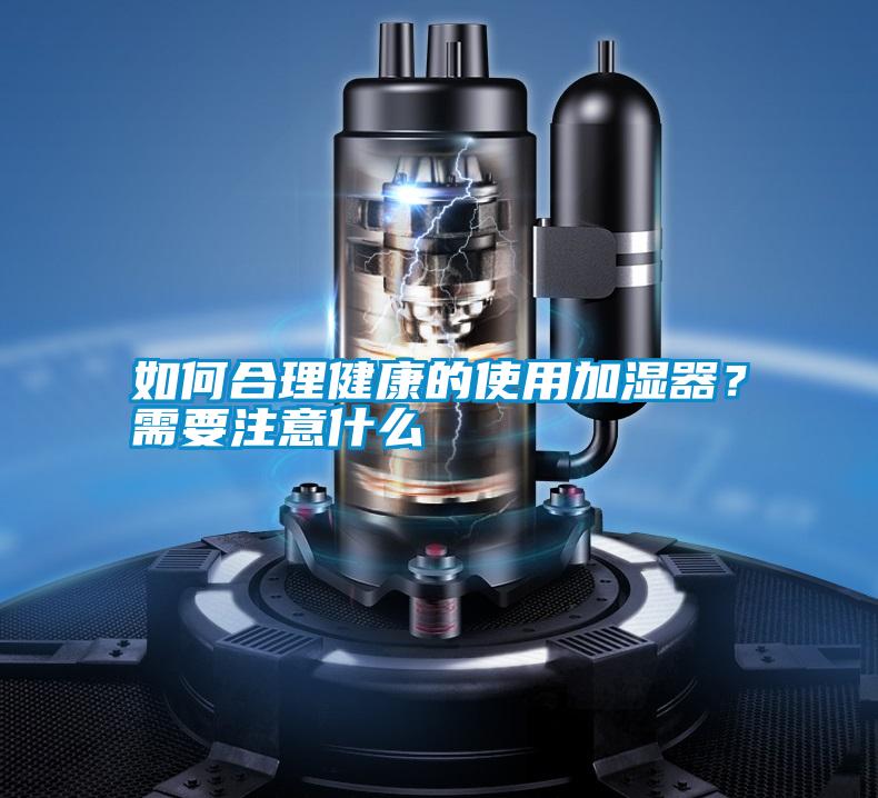 如何合理健康的使用加濕器？需要注意什么