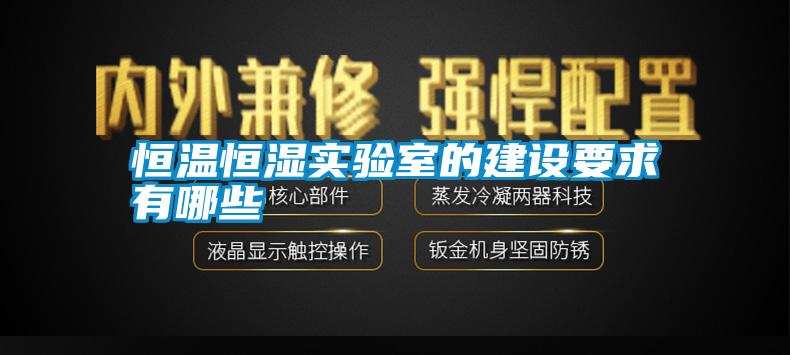 恒溫恒濕實驗室的建設要求有哪些