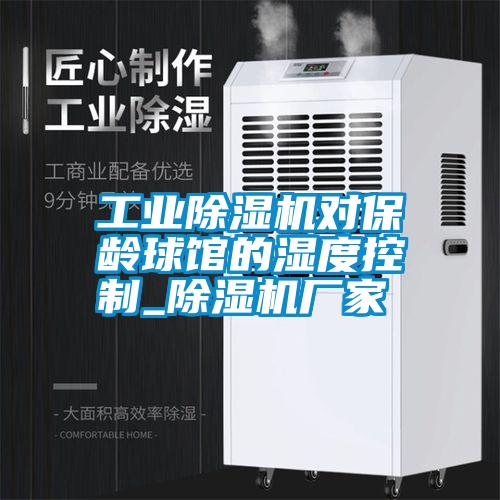 工業(yè)除濕機對保齡球館的濕度控制_除濕機廠家