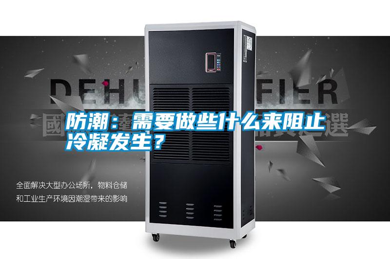 防潮：需要做些什么來(lái)阻止冷凝發(fā)生？