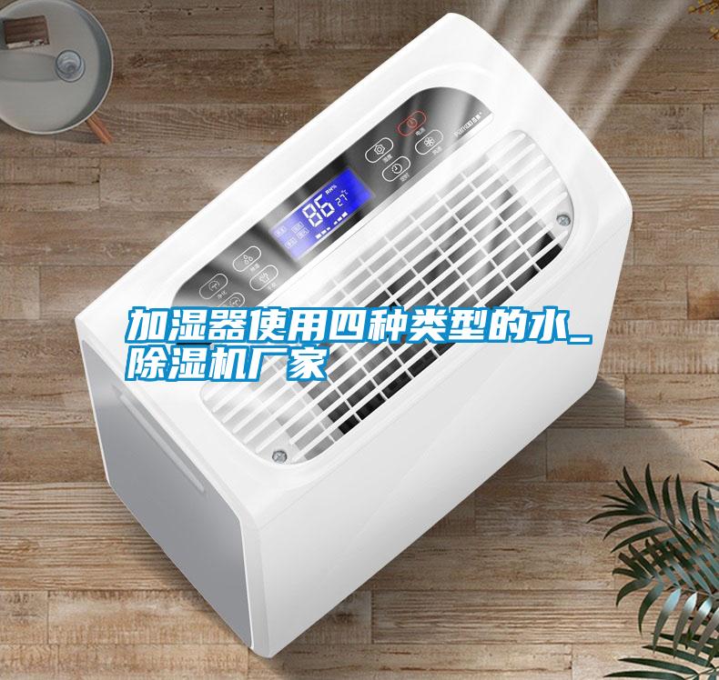 加濕器使用四種類(lèi)型的水_除濕機(jī)廠家