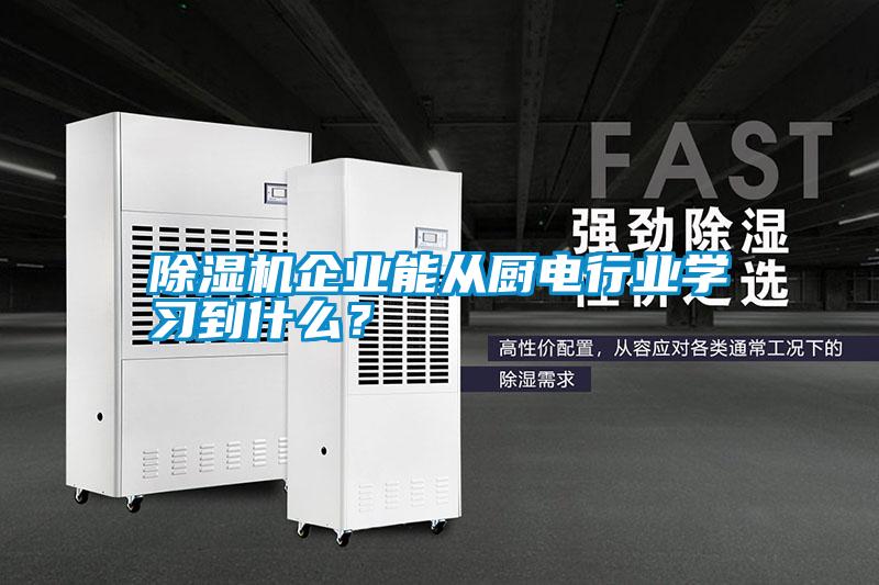 除濕機企業(yè)能從廚電行業(yè)學習到什么？