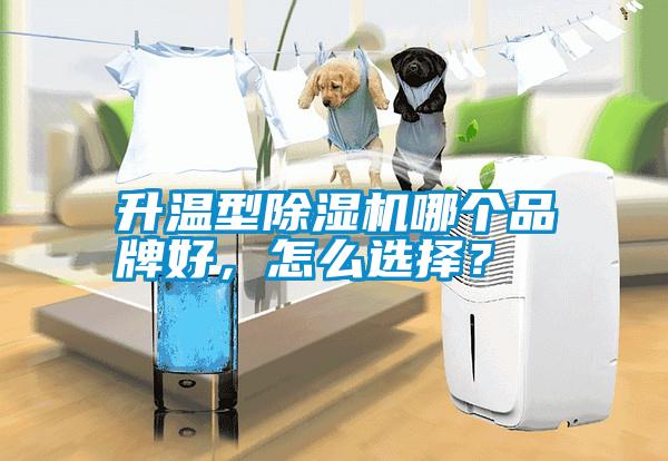 升溫型除濕機(jī)哪個(gè)品牌好，怎么選擇？