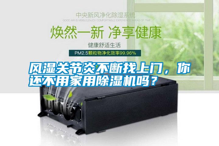 風濕關節(jié)炎不斷找上門，你還不用家用除濕機嗎？