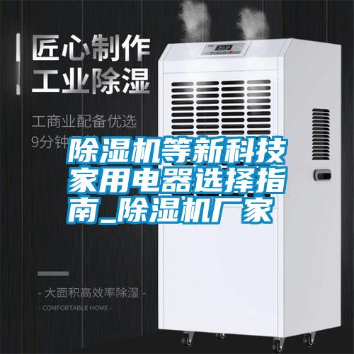 除濕機(jī)等新科技家用電器選擇指南_除濕機(jī)廠家