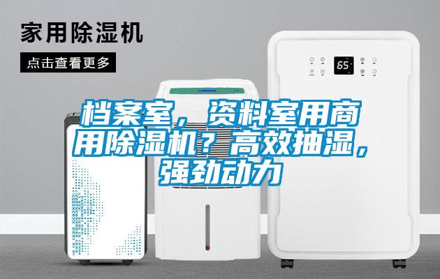 檔案室，資料室用商用除濕機(jī)？高效抽濕，強(qiáng)勁動(dòng)力