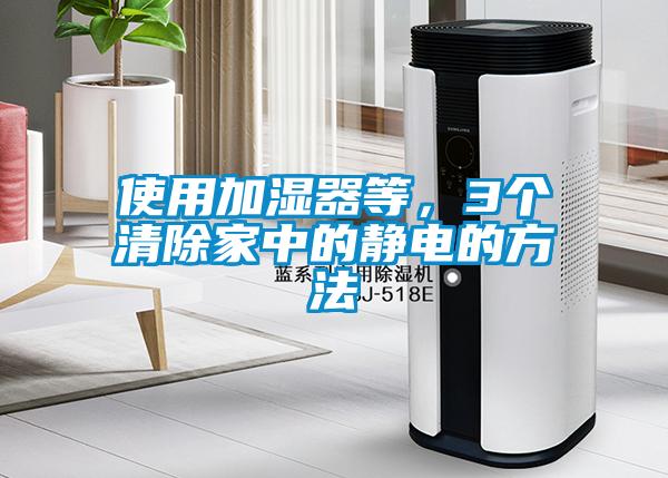 使用加濕器等，3個清除家中的靜電的方法