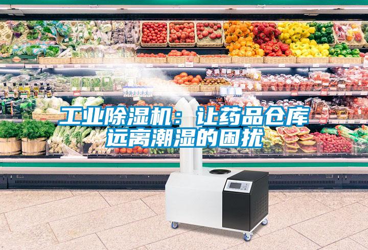 工業(yè)除濕機：讓藥品倉庫遠離潮濕的困擾