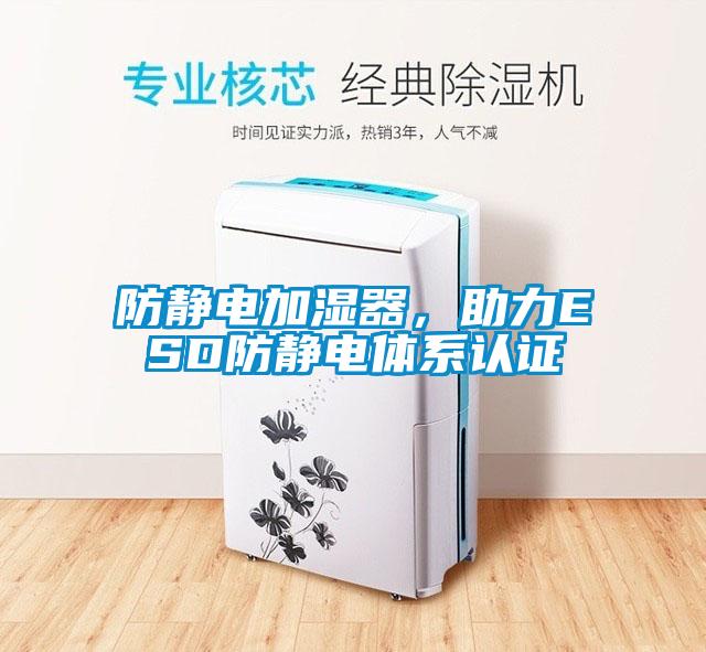 防靜電加濕器，助力ESD防靜電體系認(rèn)證