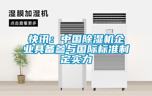 快訊：中國除濕機企業(yè)具備參與國際標準制定實力