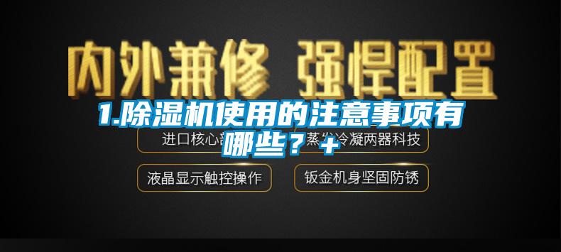 1.除濕機使用的注意事項有哪些？+