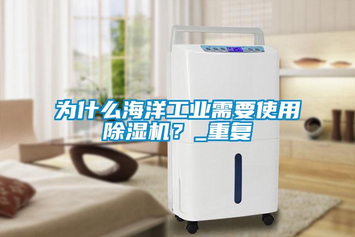 為什么海洋工業(yè)需要使用除濕機(jī)？_重復(fù)