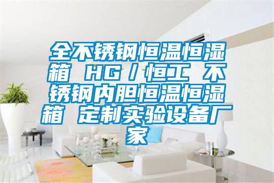 全不銹鋼恒溫恒濕箱 HG／恒工 不銹鋼內(nèi)膽恒溫恒濕箱 定制實(shí)驗(yàn)設(shè)備廠家