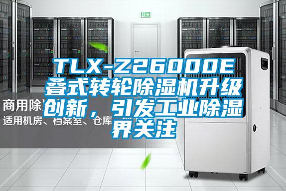 TLX-Z26000E疊式轉(zhuǎn)輪除濕機(jī)升級(jí)創(chuàng)新，引發(fā)工業(yè)除濕界關(guān)注