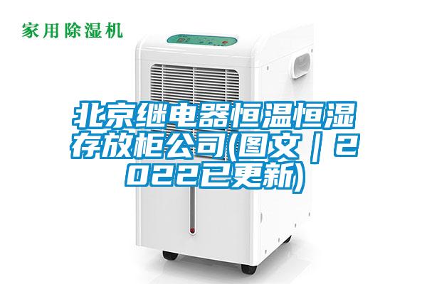 北京繼電器恒溫恒濕存放柜公司(圖文｜2022已更新)