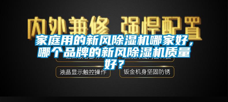 家庭用的新風除濕機哪家好，哪個品牌的新風除濕機質量好？