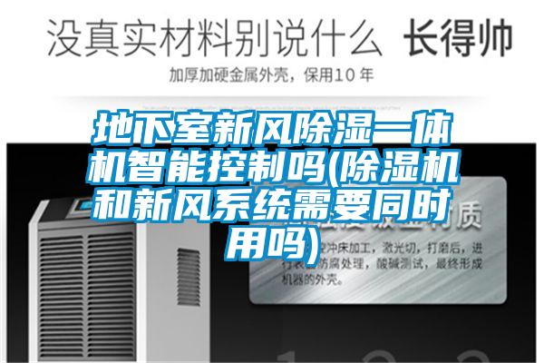 地下室新風除濕一體機智能控制嗎(除濕機和新風系統(tǒng)需要同時用嗎)