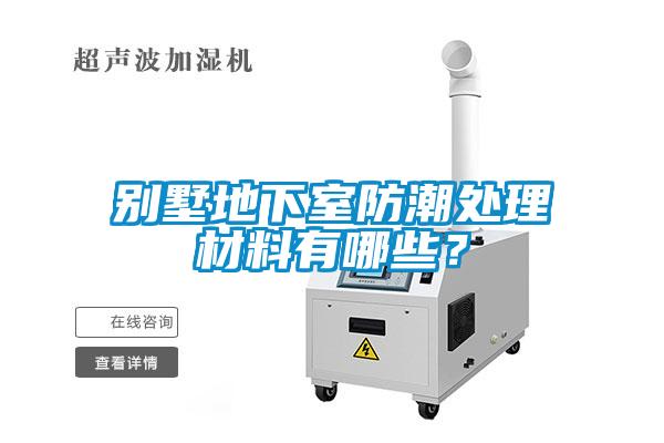 別墅地下室防潮處理材料有哪些？