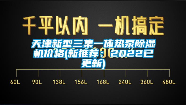 天津新型三集一體熱泵除濕機(jī)價格(新推薦：2022已更新)