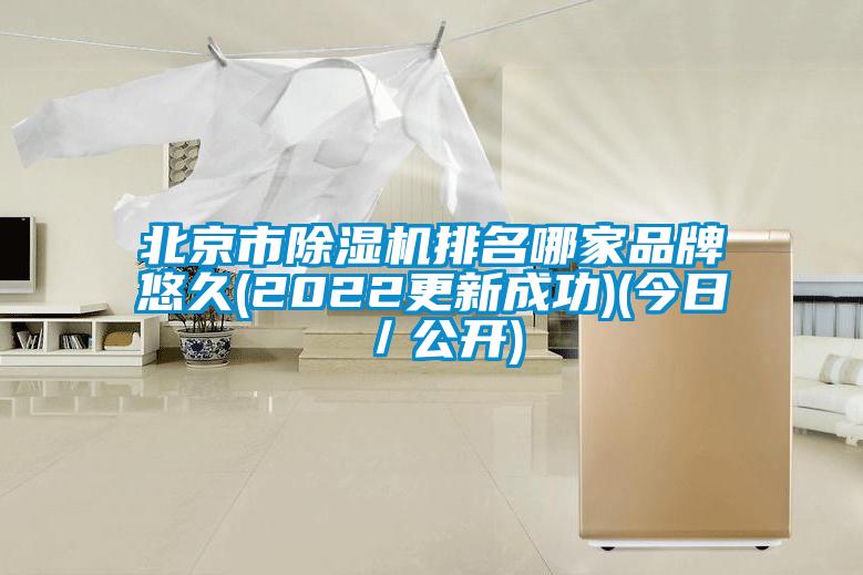 北京市除濕機排名哪家品牌悠久(2022更新成功)(今日／公開)