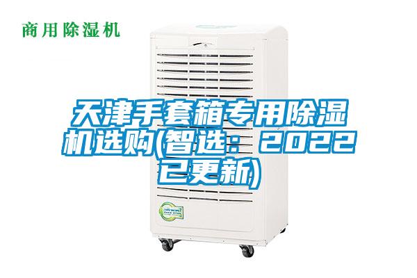 天津手套箱專用除濕機(jī)選購(gòu)(智選：2022已更新)