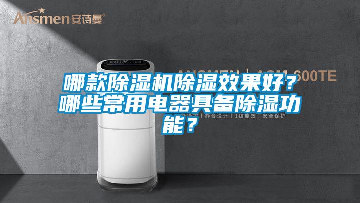 哪款除濕機(jī)除濕效果好？哪些常用電器具備除濕功能？