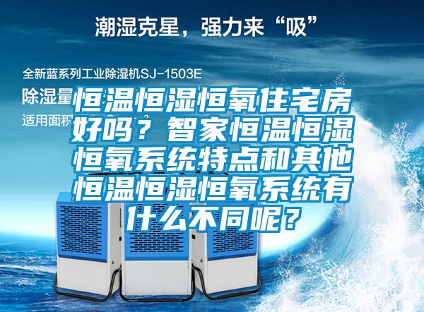 恒溫恒濕恒氧住宅房好嗎？智家恒溫恒濕恒氧系統(tǒng)特點和其他恒溫恒濕恒氧系統(tǒng)有什么不同呢？