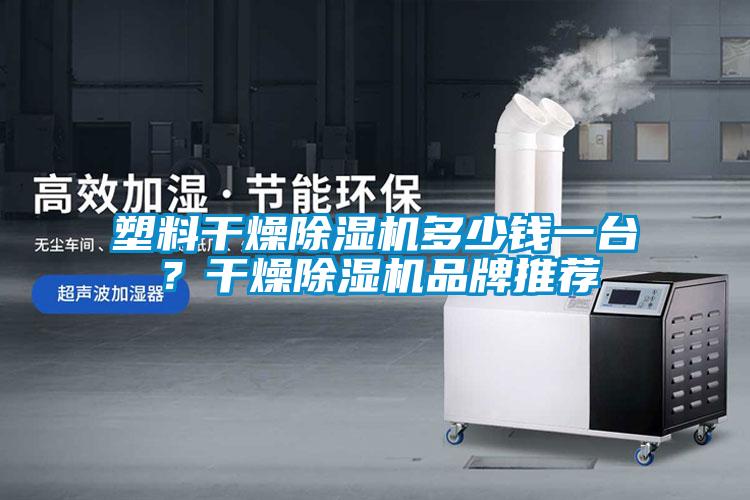 塑料干燥除濕機多少錢一臺？干燥除濕機品牌推薦