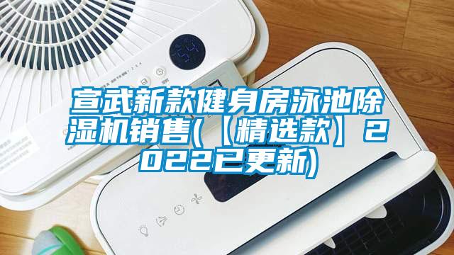 宣武新款健身房泳池除濕機(jī)銷售(【精選款】2022已更新)