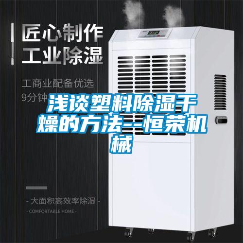 淺談塑料除濕干燥的方法--恒榮機械