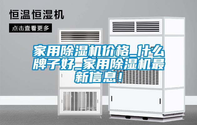 家用除濕機價格_什么牌子好_家用除濕機最新信息！