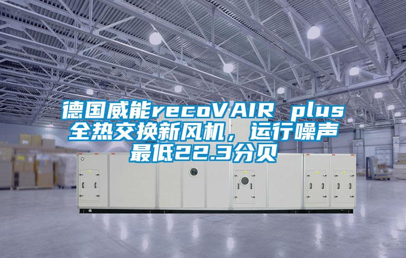 德國威能recoVAIR plus全熱交換新風機，運行噪聲最低22.3分貝