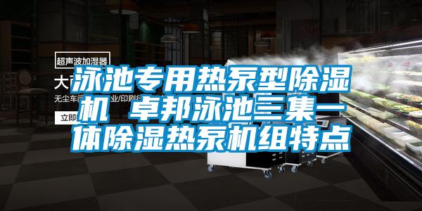 泳池專用熱泵型除濕機 卓邦泳池三集一體除濕熱泵機組特點