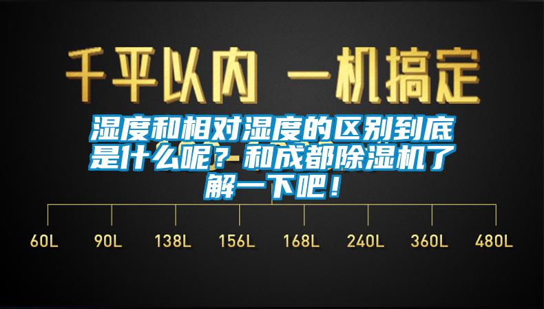 濕度和相對(duì)濕度的區(qū)別到底是什么呢？和成都除濕機(jī)了解一下吧！