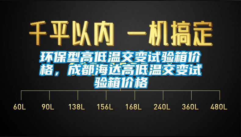 環(huán)保型高低溫交變?cè)囼?yàn)箱價(jià)格，成都海達(dá)高低溫交變?cè)囼?yàn)箱價(jià)格