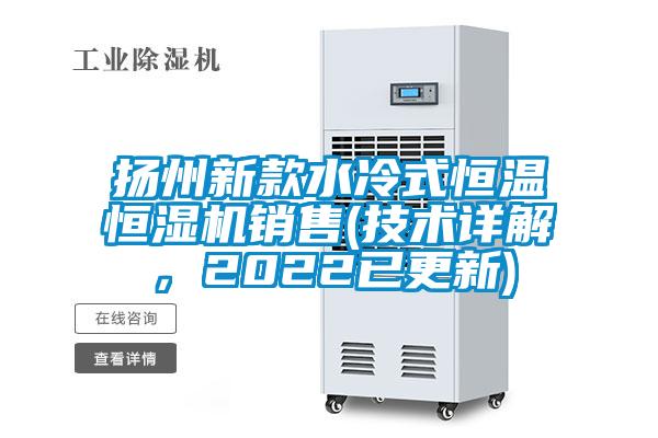 揚州新款水冷式恒溫恒濕機銷售(技術詳解，2022已更新)