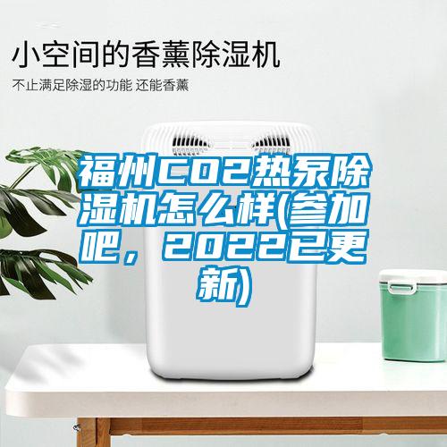 福州CO2熱泵除濕機(jī)怎么樣(參加吧，2022已更新)