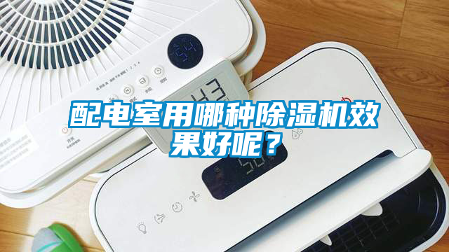 配電室用哪種除濕機效果好呢？