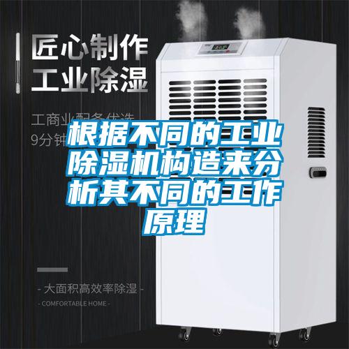 根據(jù)不同的工業(yè)除濕機構(gòu)造來分析其不同的工作原理