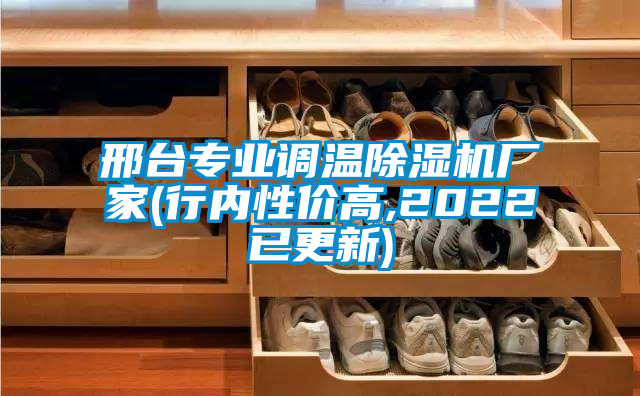 邢臺專業(yè)調(diào)溫除濕機(jī)廠家(行內(nèi)性價(jià)高,2022已更新)