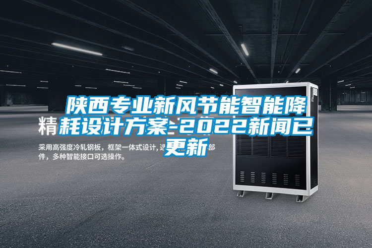 陜西專業(yè)新風節(jié)能智能降耗設(shè)計方案-2022新聞已更新