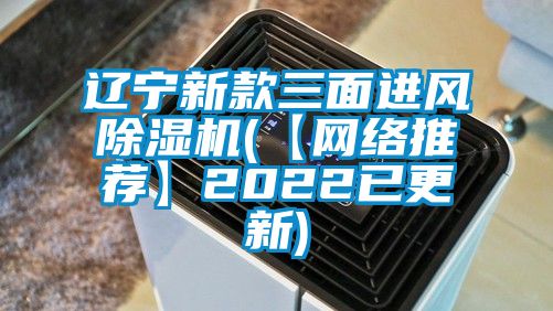 遼寧新款三面進風除濕機(【網絡推薦】2022已更新)