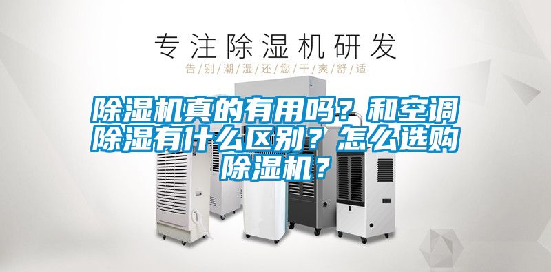 除濕機真的有用嗎？和空調除濕有什么區(qū)別？怎么選購除濕機？