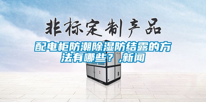 配電柜防潮除濕防結露的方法有哪些？,新聞