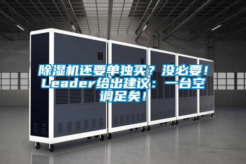 除濕機(jī)還要單獨(dú)買(mǎi)？沒(méi)必要！Leader給出建議：一臺(tái)空調(diào)足矣！