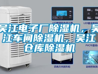 企業(yè)新聞吳江電子廠除濕機，吳江車間除濕機，吳江倉庫除濕機