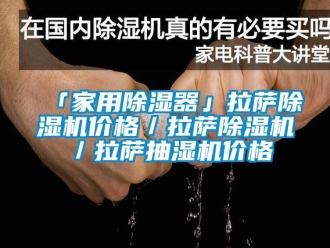 企業(yè)新聞「家用除濕器」拉薩除濕機(jī)價(jià)格／拉薩除濕機(jī)／拉薩抽濕機(jī)價(jià)格