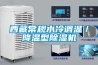 西藏常規(guī)水冷調溫／降溫型除濕機