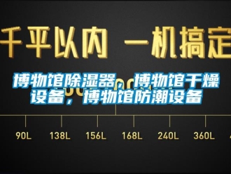 企業(yè)新聞博物館除濕器，博物館干燥設備，博物館防潮設備