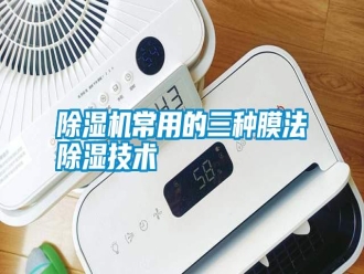 行業(yè)新聞除濕機(jī)常用的三種膜法除濕技術(shù)